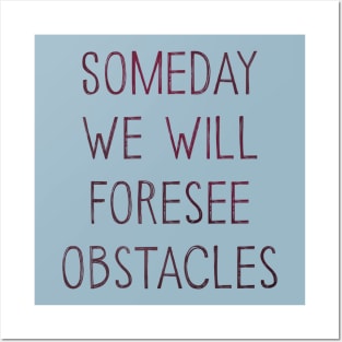 Someday We Will Foresee Obstacles Posters and Art